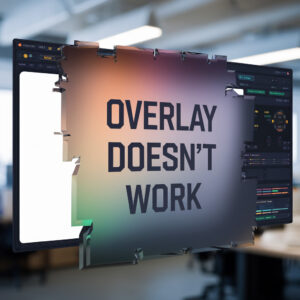 Hard-Earned Lessons: Stay Open, Test Early, Never Assume an Overlay Doesn't Work
