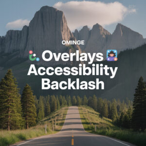 The Impact of Overlays Accessibility Backlash on Well-Meaning Solutions